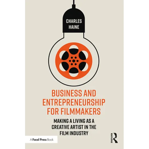 Business and Entrepreneurship for Filmmakers: Making a Living as a Creative Artist in the Film Industry