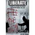 Liberate: Animal Liberation Above The Law, Stories And Lessons On The Animal Liberation Front, Animal Rights Activism, & The Animal Liberation Undergr
