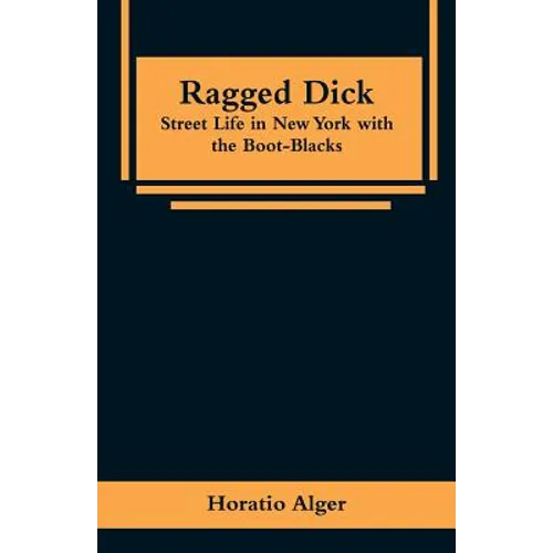 Ragged Dick: Street Life in New York with the Boot-Blacks
