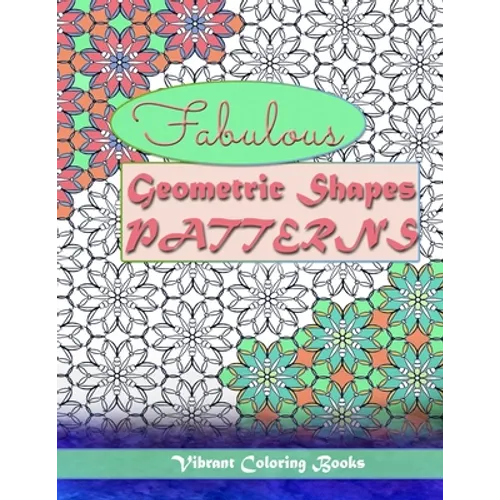 Fabulous geometric shapes & patterns: color therapy: Relaxing coloring for all levels