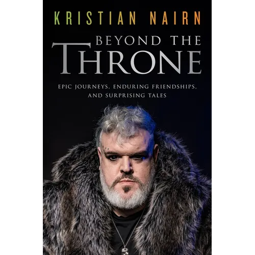 Beyond the Throne: Epic Journeys, Enduring Friendships, and Surprising Tales