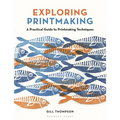 Exploring Printmaking: A Practical Guide to Printmaking Techniques