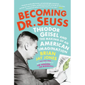 Becoming Dr. Seuss: Theodor Geisel and the Making of an American Imagination