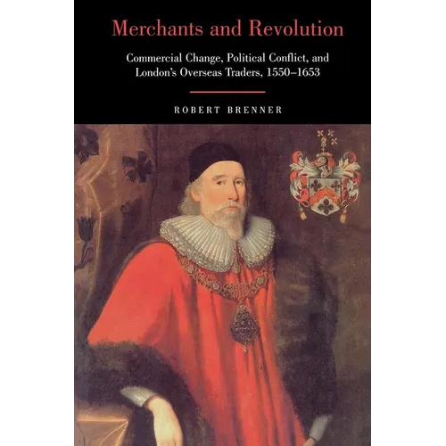 Merchants and Revolution: Commercial Change, Political Conflict, and London's Overseas Traders, 1550-1653