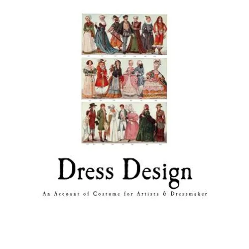 Dress Design: An Account of Costume for Artists & Dressmaker