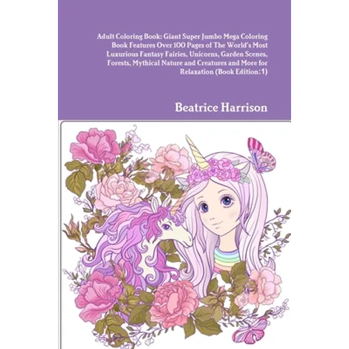 Adult Coloring Book: Giant Super Jumbo Mega Coloring Book Features Over 100 Pages of The World's Most Luxurious Fantasy Fairies, Unicorns,
