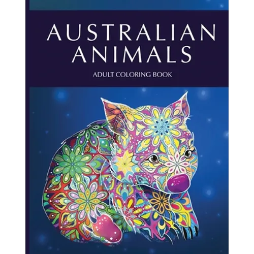 Australian animals adult coloring book: Featuring Beautiful Unique Creatures from Australia and creative patterns for relaxation and stress relieve