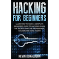 Hacking for Beginners: Learn How to Hack! a Complete Beginners Guide to Hacking! Learn the Secrets That the Professional Hackers Are Using Today!