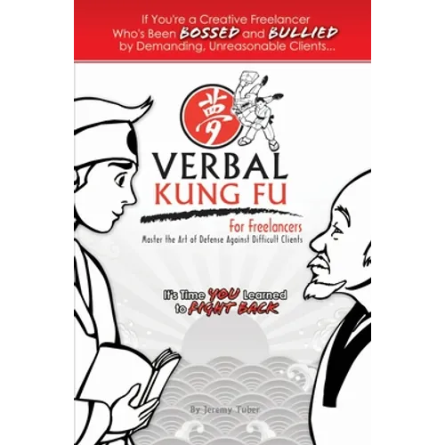 Verbal Kung Fu for Freelancers: Master the Art of Self Defense against Difficult Clients