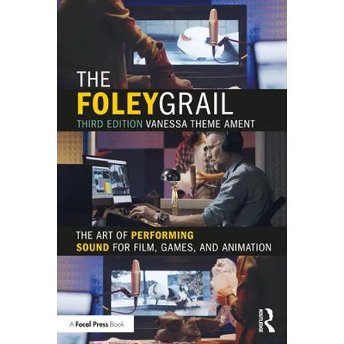 The Foley Grail: The Art of Performing Sound for Film, Games, and Animation