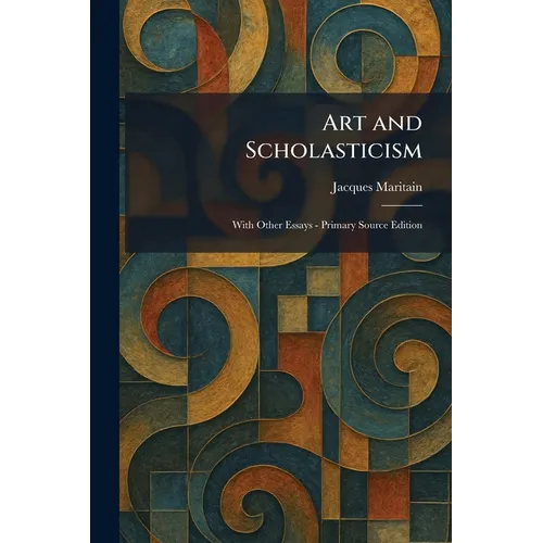 Art and Scholasticism: With Other Essays - Primary Source Edition
