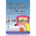 325+ No Stress Soap Crafts and Recipes: Beginner to Advanced