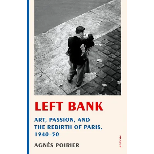 Left Bank: Art, Passion, and the Rebirth of Paris, 1940-50