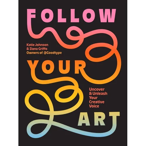 Follow Your Art: Uncover and Unleash Your Creative Voice