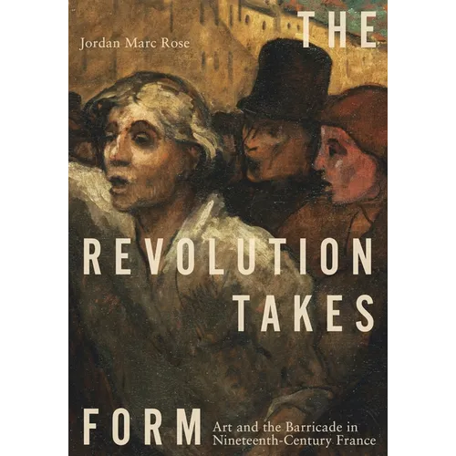 The Revolution Takes Form: Art and the Barricade in Nineteenth-Century France