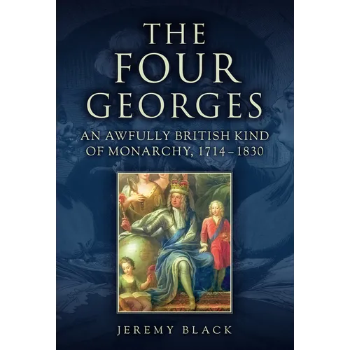 The Four Georges: An Awfully British Kind of Monarchy, 1714-1830