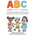 Alpha, Bruh!, Cringe: An Alphabet Guide for Rizzlers, Slay Queens, and Their Confused Parents