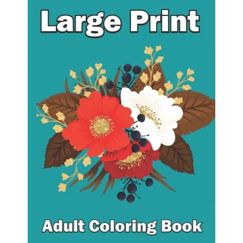 Large Print Adult Coloring Book: Perfect coloring book for seniors An Easy and Flower Coloring Book