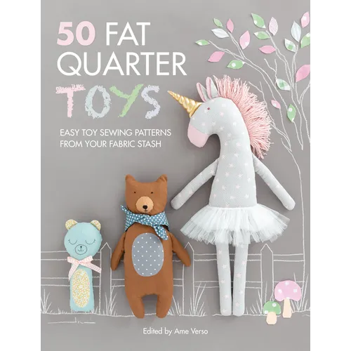 50 Fat Quarter Toys: Easy Toy Sewing Patterns from Your Fabric Stash