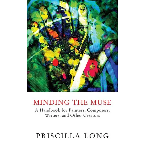 Minding the Muse: A Handbook for Painters, Composers, Writers, and Other Creators