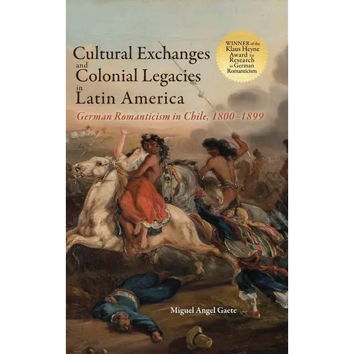 Cultural Exchanges and Colonial Legacies in Latin America: German Romanticism in Chile, 1800-1899