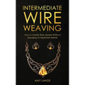 Intermediate Wire Weaving: How to Make Wire Jewelry Without Splurging on Expensive Metals
