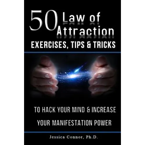 50 Law of Attraction Exercises, Tips & Tricks: To Hack Your Mind & Increase Your Manifestation Power
