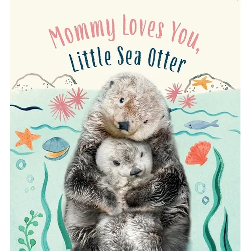 Mommy Loves You, Little Sea Otter: A Board Book