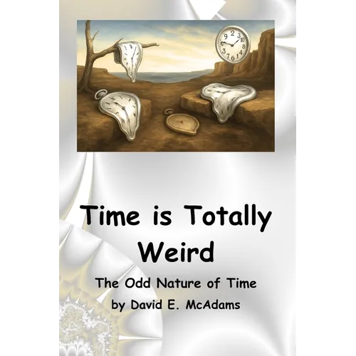 Time is Totally Weird: The Odd Nature of Time
