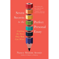 Seven Secrets to the Perfect Personal Essay: Crafting the Story Only You Can Write