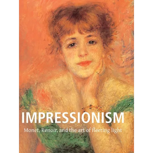 Impressionism: Monet, Renoir, and the art of fleeting light