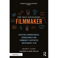 The Self-Sustaining Filmmaker: Creating Crowdsourced, Crowdfunded & Community-Supported Independent Film