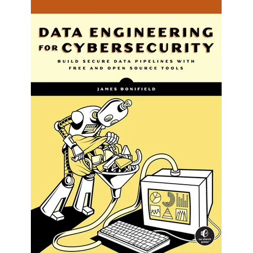 Data Engineering for Cybersecurity: Build Secure Data Pipelines with Free and Open-Source Tools
