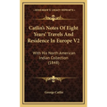 Catlin's Notes Of Eight Years' Travels And Residence In Europe V2: With His North American Indian Collection (1848)