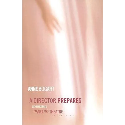 A Director Prepares: Seven Essays on Art and Theatre