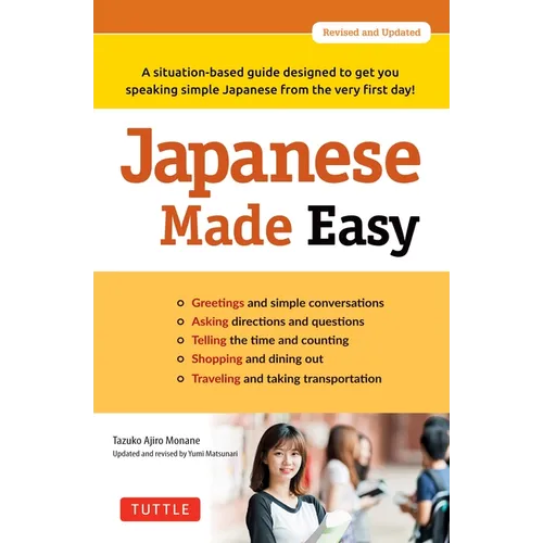 Japanese Made Easy: A Situation-Based Guide Designed to Get You Speaking Simple Japanese from the Very First Day! (Revised and Updated)