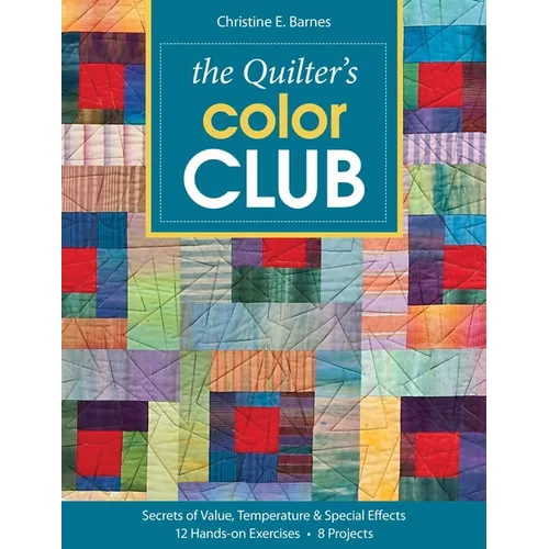 The Quilter's Color Club: Secrets of Value, Temperature & Special Effects - 12 Hands-On Exercises - 8 Projects