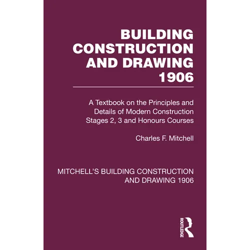 Building Construction and Drawing 1906: A Textbook on the Principles and Details of Modern Construction Stages 2, 3 and Honours Courses