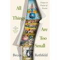 All Things Are Too Small: Essays in Praise of Excess