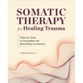 Somatic Therapy for Healing Trauma: Effective Tools to Strengthen the Mind-Body Connection