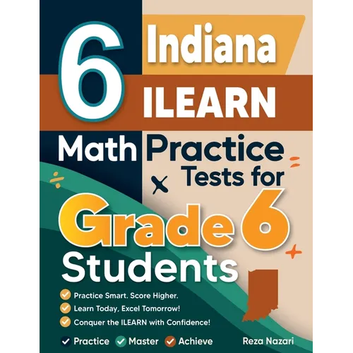 6 Indiana ILEARN Math Practice Tests for Grade 6 Students: A Complete Guide to Building Math Mastery and Excelling on the Indiana ILEARN Test