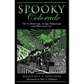 Spooky Colorado: Tales Of Hauntings, Strange Happenings, And Other Local Lore, First Edition