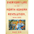 Everyday Life in the North Korean Revolution, 1945-1950
