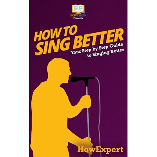 How To Sing Better: Your Step-By-Step Guide To Singing Better