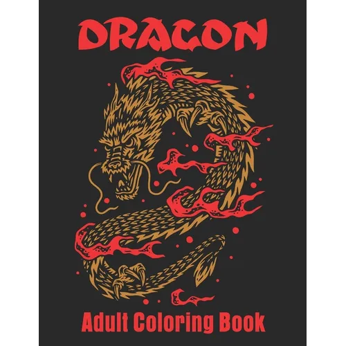 Dragon Adult Coloring Book: Dragon Designs to Color For Relaxation