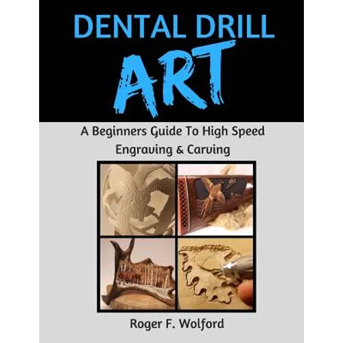 Dental Drill Art: A Beginners Guide to High Speed Engraving & Carving