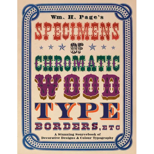 Wm. H. Page's Specimens of Chromatic Wood Type, Borders, Etc.: A Stunning Sourcebook of Decorative Designs & Colour Typography