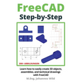 FreeCAD Step by Step: Learn how to easily create 3D objects, assemblies, and technical drawings with FreeCAD
