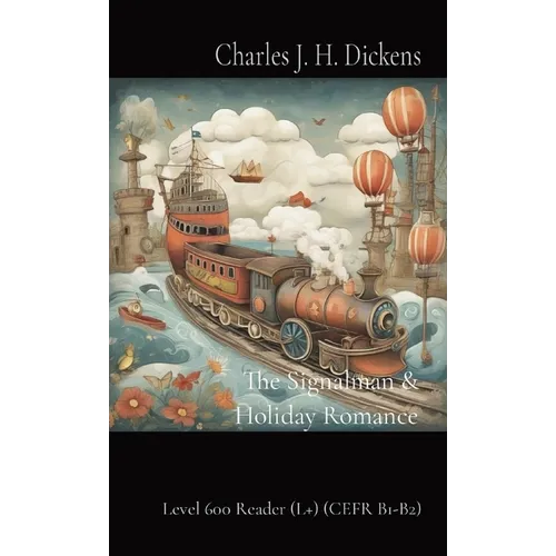 The Signalman & Holiday Romance: Level 600 Reader (L+) (CEFR B1-B2)
