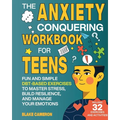 The Anxiety Conquering Workbook for Teens: Fun and Simple DBT-Based Exercises to Master Stress, Build Resilience, and Manage Your Emotions